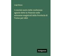 I concimi sunto delle conferenze agrarie dette in Pinerolo nelle adunanze magistrali della Provincia di Torino pel 1869