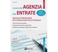 I Concorsi dell'Agenzia delle Entrate. Manuale di preparazione per la prova oggettivo-attitudinale. Tutta la teoria essenziale. Centinaia di esercizi risolti e commentati. Numerose simulazioni de...