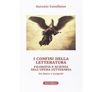 I confini della letteratura. Filosofia e scienza nell'opera letteraria. Da Dante a Leopardi