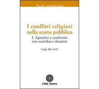 I conflitti religiosi nella scena pubblica. Vol. 1: Agostino a confronto con manichei e donatisti.
