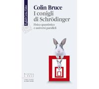 I conigli di Schrödinger. Fisica quantistica e universi paralleli