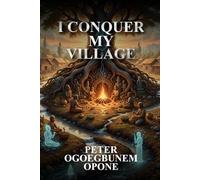I CONQUER MY VILLAGE: (CHRISTIAN SPIRITUAL WARFARE ENCYCLOPEDIA)