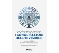 I conquistatori dell'invisibile. Amaldi, Rubbia e i geni italiani del CERN