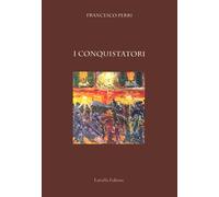 I conquistatori - Perri Francesco