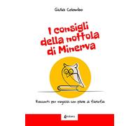 I consigli della nottola di Minerva. Racconti per ragazzi con pillole di filosofia