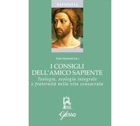 I consigli dell'amico sapiente. Teologia, ecologia integrale e fraternità ...