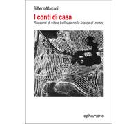 I conti di casa. Racconti di vita e bellezza nella Marca di mezzo - Marcon...