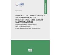 I controlli della Corte dei conti sui bilanci armonizzati degli enti locali e del servizio sanitario nazionale. Guida ragionata alla giurisprudenza della Corte costituzionale e delle Sezioni riuni...