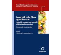 I controlli nelle filiere agroalimentari. Autorità, competenze, controlli ufficiali, audit e sanzioni. Un manuale teorico pratico