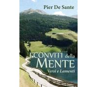 I conviti della mente. Versi e lamenti di Pier De Sante, 2019, Youcanprint