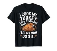I Cook My Turkey The Old Fashioned Way Mom Does It Maglietta