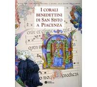 I corali benedettini di San Sisto a Piacenza. Ediz. illustrata