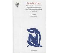 I corpi e la cura. Educare alla dimensione corporea della relazione nelle professioni educative e sanitarie
