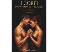 I corpi non dimenticano.: Dove il desiderio diventa scelta.