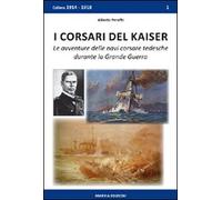 I corsari del Kaiser. Le avventure delle navi corsare tedesche durante la Grande