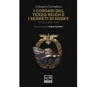 I corsari del Terzo Reich e i segreti di Husky. Sicilia (1940-1943) - Coni...