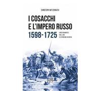 I cosacchi e l'impero russo 1598-1725. Condizionamento, ribellione ed espulsione in Siberia