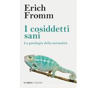 I COSIDDETTI SANI. LA PATOLOGIA DELLA NORMALITA' - FROMM ERICH - Mimesis