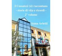 I cossatesi (si) raccontano. Storie di vita e ricordi. Vol. 2 - Arietti Anna