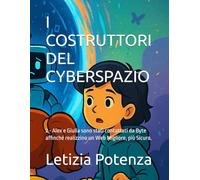 I COSTRUTTORI DEL CYBERSPAZIO: 2 - Alex e Giulia sono stati contattati da Byte affinché realizzino un Web Migliore, più Sicuro.