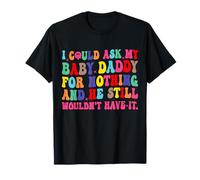 I Could Ask My Baby Daddy for Nothing He Still Will Have it Maglietta