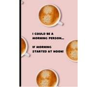 I Could Be A Morning Person If Morning Started At Noon: A Coffee Lover's Journal for Notes, Lists, Ideas & Everyday Life | Dot Grid 200 Pages