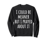 I Could Be Meaner But I Prayed About It Felpa