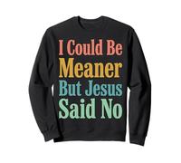 I Could Be Meaner But Jesus Said No Felpa