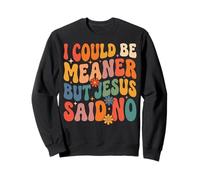 I Could Be Meaner But Jesus Said No Felpa