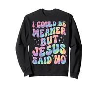 I Could Be Meaner But Jesus Said No Felpa