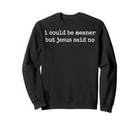 I Could Be Meaner But Jesus Said No Felpa