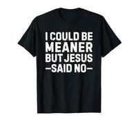 I Could Be Meaner But Jesus Said No Funny Christian Maglietta