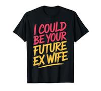 I Could Be Your Future Ex Wife Incontri con la Fidanzata |- Maglietta