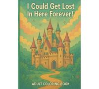 I Could Get Lost In Here Forever!: Adult Coloring Book