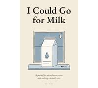 I Could Go For Milk: A journal for when dinner is over and nothing is actually over.