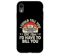 I Could Tell You But Then I'd Have To Bill You Custodia per iPhone XR
