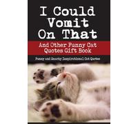I Could Vomit On That And Other Funny Cat Quotes Gift Book: Funny and Snarky Inspirational Cat Quotes