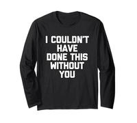 I Couldn't Have Done This Without You - Divertente dicendo Cool Cute Maglia a Manica