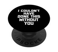I Couldn't Have Done This Without You - Divertente dicendo cool cute PopSockets PopGrip Adesivo