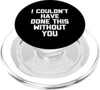 I Couldn't Have Done This Without You - Divertente dicendo cool cute PopSockets PopGrip per MagSafe
