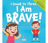 I Count To Three. I Am Brave!: An Affirmation-Themed Toddler Book About Being Brave (Ages 2-4)