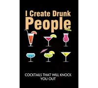 I Create Drunk People Cocktails that will knock you out: Funny Gag Gift Notebook with Saying On The Cover for Co-workers, Family, Employees, Staff Members, New Jobs, Travel (100 pages - 6x9 inches)