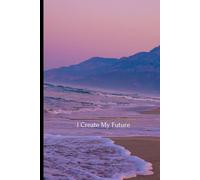 I Create My Future: A Stylish Journal for Goals, Ideas, and Everyday Personal Growth