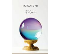 I Create My Future: Elegant Crystal-Themed Hardcover Journal: A Luxurious 6x9 Notebook for Manifestation, Goal-Setting, and Self-Discovery