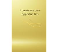 I Create My Own Opportunities: Motivational And Inspirational Notebook