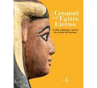 I creatori dell'Egitto eterno. Scribi, artigiani e operai al servizio del faraone. Ediz. illustrata