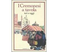 I cremonesi a tavola. Ieri e oggi