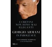I cretini non sono mai eleganti. Giorgio Armani in parole sue. Nuova ediz.