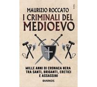 I criminali del Medioevo. Mille anni di cronaca nera tra santi, b