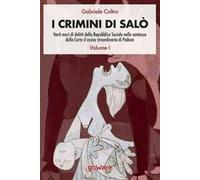 I crimini di Salò. Venti mesi di delitti della Repubblica Sociale nelle sentenze della Corte d'assise straordinaria di Padova. Vol. 1